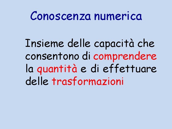 Conoscenza numerica Insieme delle capacità che consentono di comprendere la quantità e di effettuare