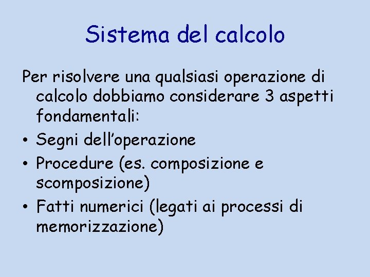 Sistema del calcolo Per risolvere una qualsiasi operazione di calcolo dobbiamo considerare 3 aspetti