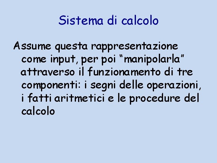 Sistema di calcolo Assume questa rappresentazione come input, per poi “manipolarla” attraverso il funzionamento