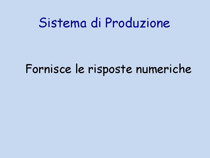 Sistema di Produzione Fornisce le risposte numeriche 