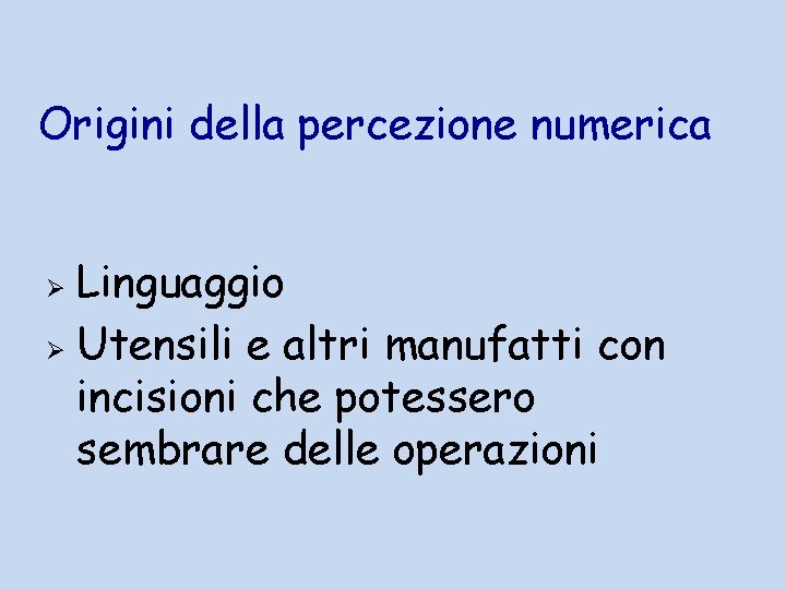 Origini della percezione numerica Linguaggio Ø Utensili e altri manufatti con incisioni che potessero