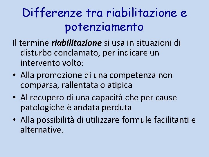 Differenze tra riabilitazione e potenziamento Il termine riabilitazione si usa in situazioni di disturbo