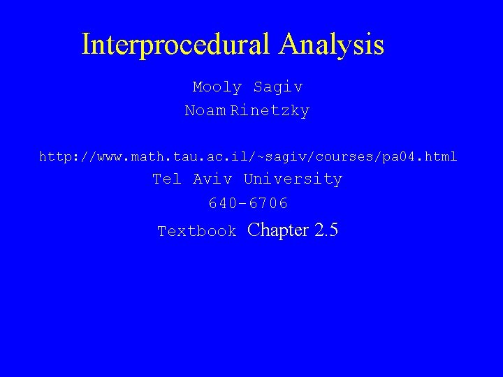 Interprocedural Analysis Mooly Sagiv Noam Rinetzky http: //www. math. tau. ac. il/~sagiv/courses/pa 04. html