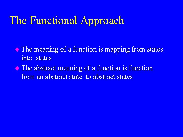 The Functional Approach u The meaning of a function is mapping from states into