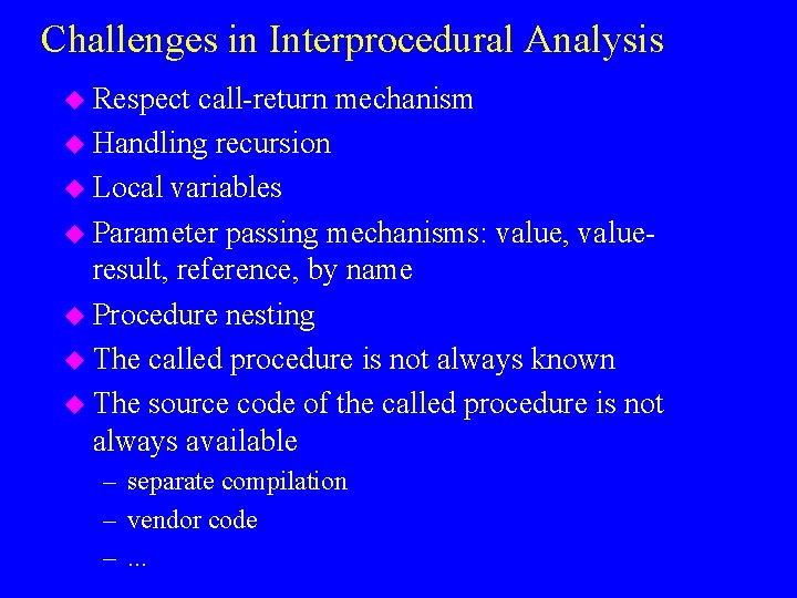 Challenges in Interprocedural Analysis u Respect call-return mechanism u Handling recursion u Local variables