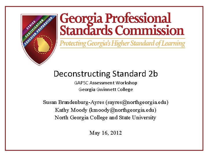 Deconstructing Standard 2 b GAPSC Assessment Workshop Georgia Gwinnett College Susan Brandenburg-Ayres (sayres@northgeorgia. edu)
