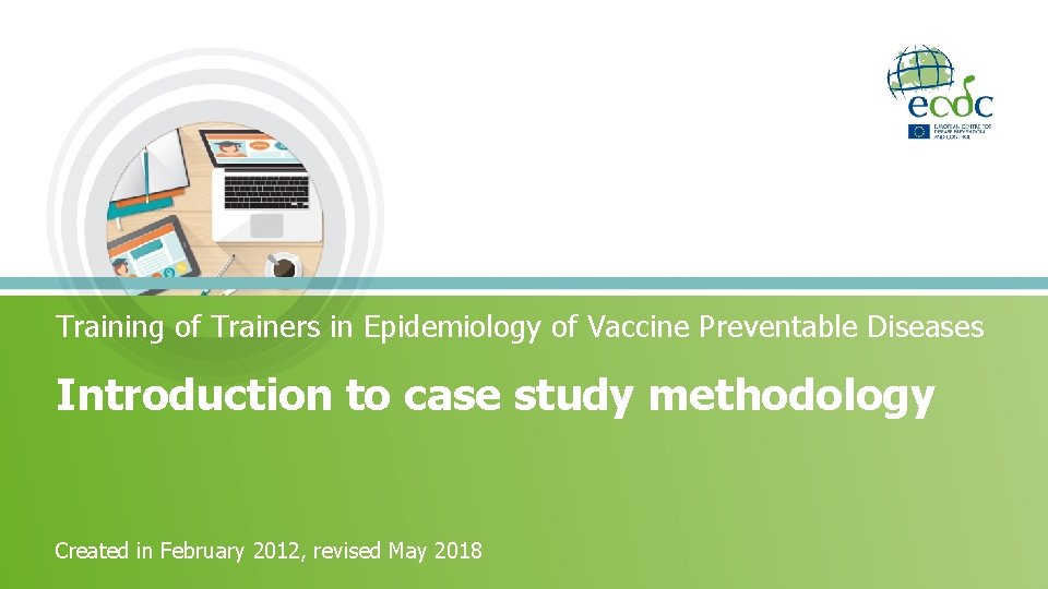 Training of Trainers in Epidemiology of Vaccine Preventable Diseases Introduction to case study methodology