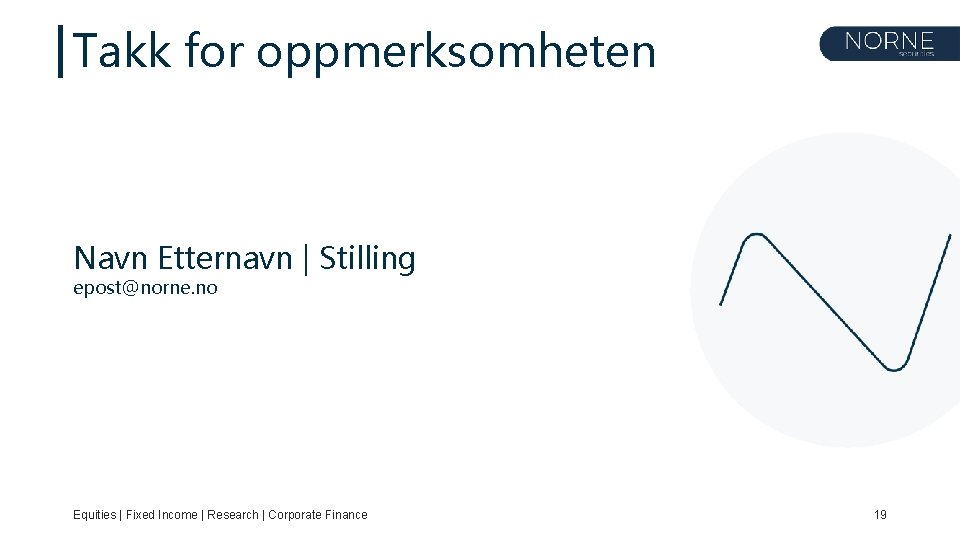 Takk for oppmerksomheten Navn Etternavn | Stilling epost@norne. no Equities | Fixed Income |