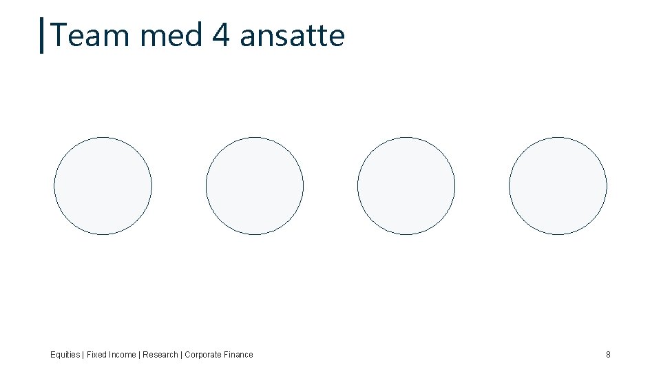 Team med 4 ansatte Equities | Fixed Income | Research | Corporate Finance 8