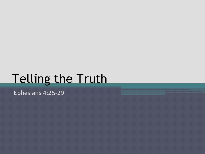 Telling the Truth Ephesians 4: 25 -29 