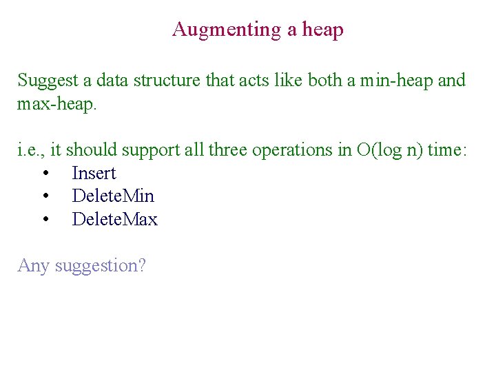 Augmenting a heap Suggest a data structure that acts like both a min-heap and