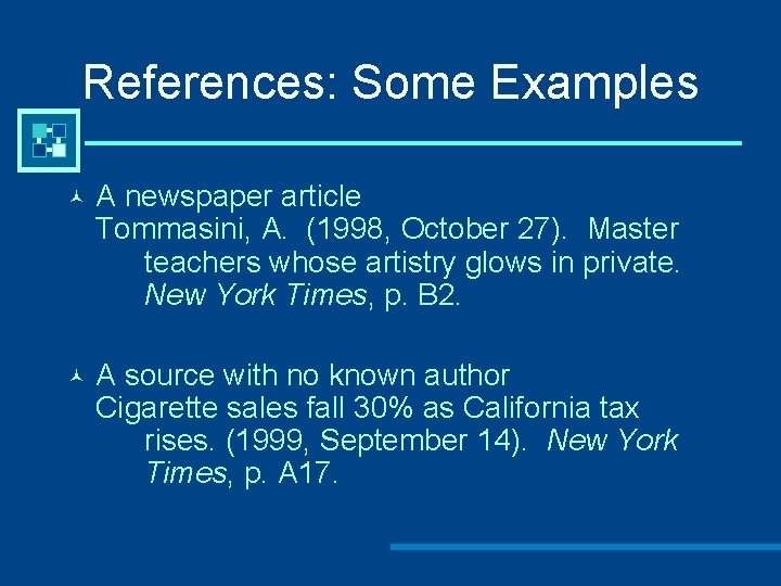 References: Some Examples © A newspaper article Tommasini, A. (1998, October 27). Master teachers