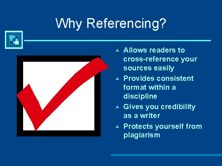 Why Referencing? © © Allows readers to cross-reference your sources easily Provides consistent format