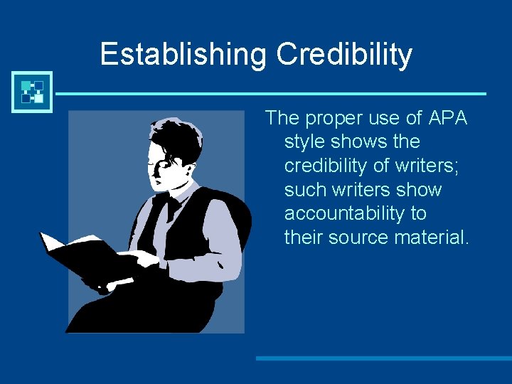 Establishing Credibility The proper use of APA style shows the credibility of writers; such