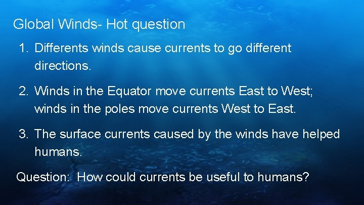 Global Winds- Hot question 1. Differents winds cause currents to go different directions. 2.