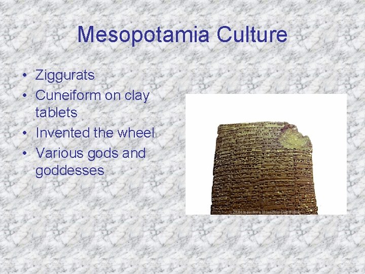 Mesopotamia Culture • Ziggurats • Cuneiform on clay tablets • Invented the wheel •