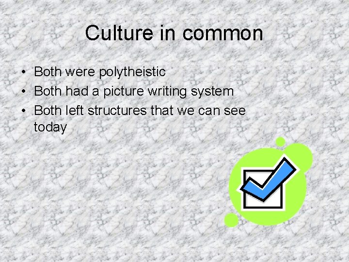 Culture in common • Both were polytheistic • Both had a picture writing system