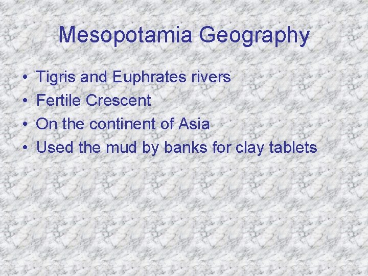Mesopotamia Geography • • Tigris and Euphrates rivers Fertile Crescent On the continent of