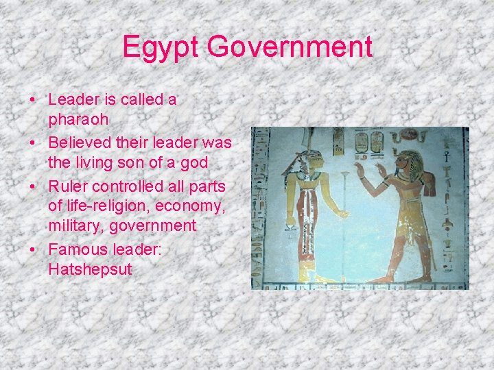 Egypt Government • Leader is called a pharaoh • Believed their leader was the