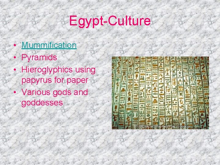 Egypt-Culture • Mummification • Pyramids • Hieroglyphics using papyrus for paper • Various gods