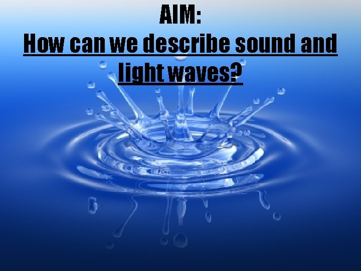 AIM: How can we describe sound and light waves? 