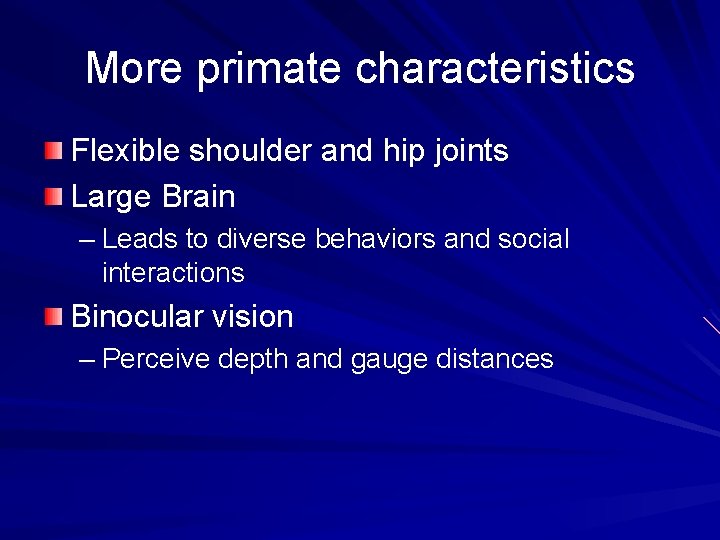 More primate characteristics Flexible shoulder and hip joints Large Brain – Leads to diverse