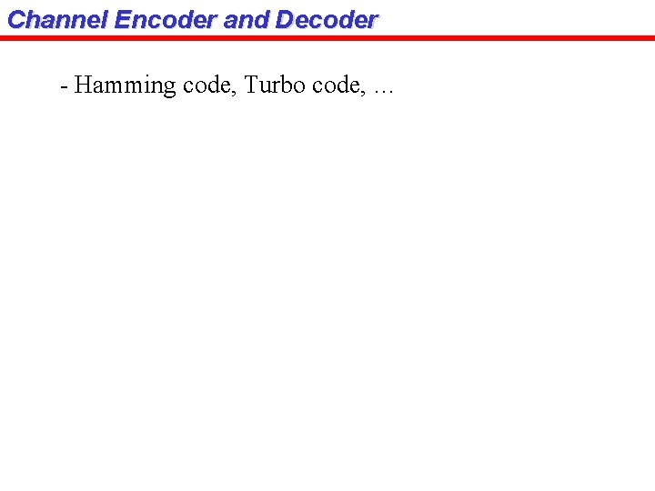 Channel Encoder and Decoder - Hamming code, Turbo code, … 