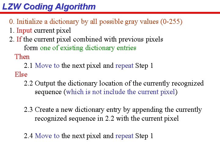 LZW Coding Algorithm 0. Initialize a dictionary by all possible gray values (0 -255)