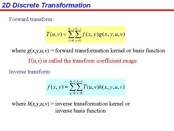 2 D Discrete Transformation Forward transform: where g(x, y, u, v) = forward transformation