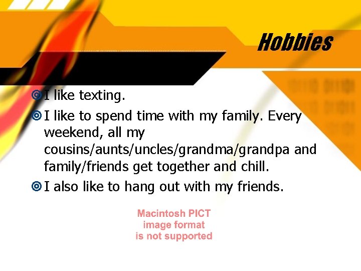 Hobbies I like texting. I like to spend time with my family. Every weekend,