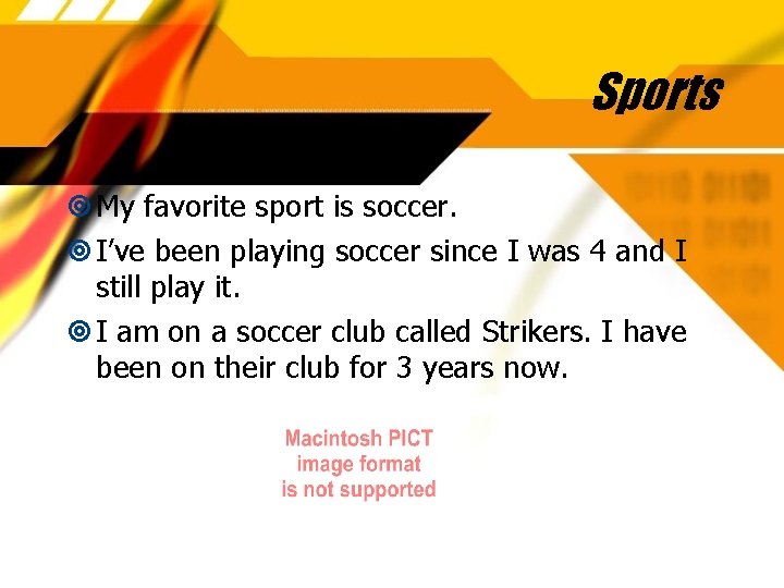 Sports My favorite sport is soccer. I’ve been playing soccer since I was 4