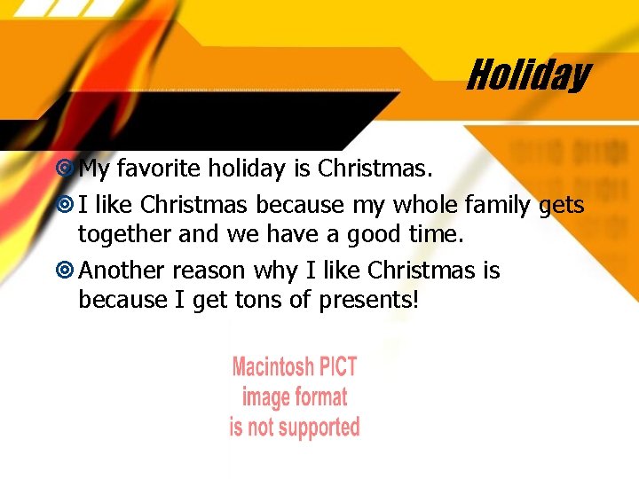 Holiday My favorite holiday is Christmas. I like Christmas because my whole family gets