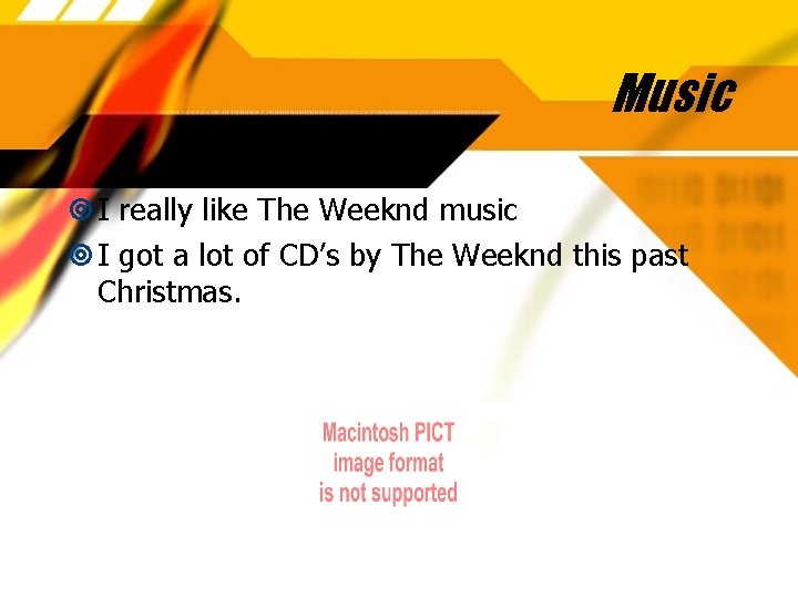 Music I really like The Weeknd music I got a lot of CD’s by
