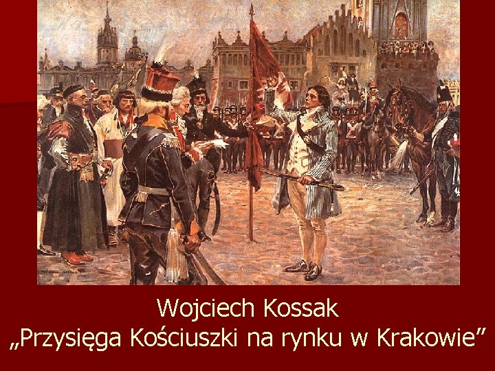 Wojciech Kossak „Przysięga Kościuszki na rynku w Krakowie” 