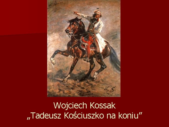 Wojciech Kossak „Tadeusz Kościuszko na koniu” 