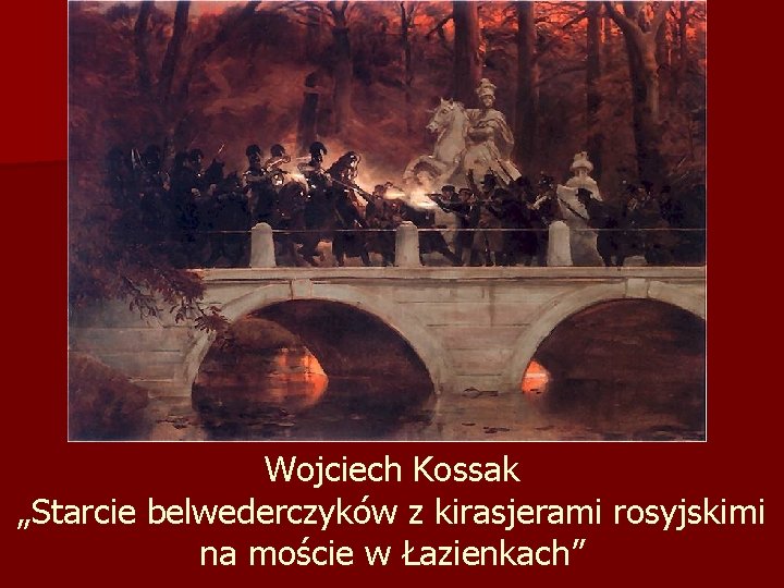 Wojciech Kossak „Starcie belwederczyków z kirasjerami rosyjskimi na moście w Łazienkach” 