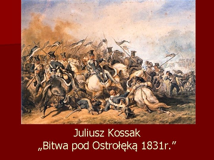 Juliusz Kossak „Bitwa pod Ostrołęką 1831 r. ” 