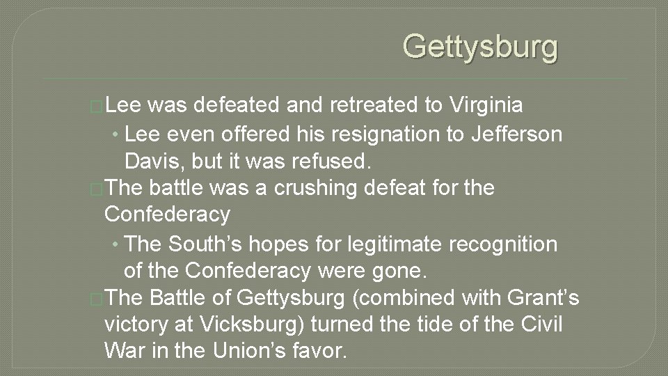 Gettysburg �Lee was defeated and retreated to Virginia • Lee even offered his resignation