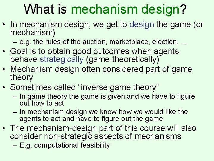 What is mechanism design? • In mechanism design, we get to design the game