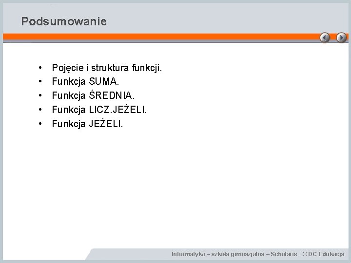 Podsumowanie • • • Pojęcie i struktura funkcji. Funkcja SUMA. Funkcja ŚREDNIA. Funkcja LICZ.