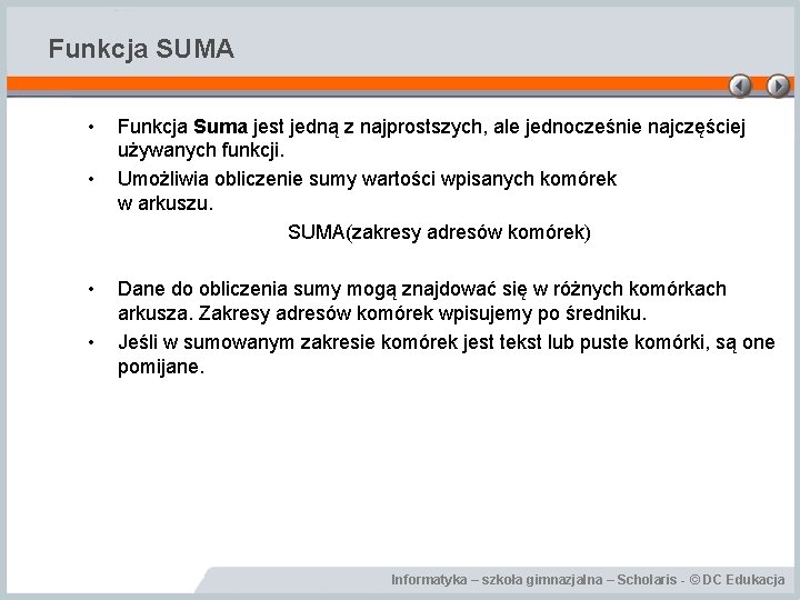 Funkcja SUMA • • Funkcja Suma jest jedną z najprostszych, ale jednocześnie najczęściej używanych