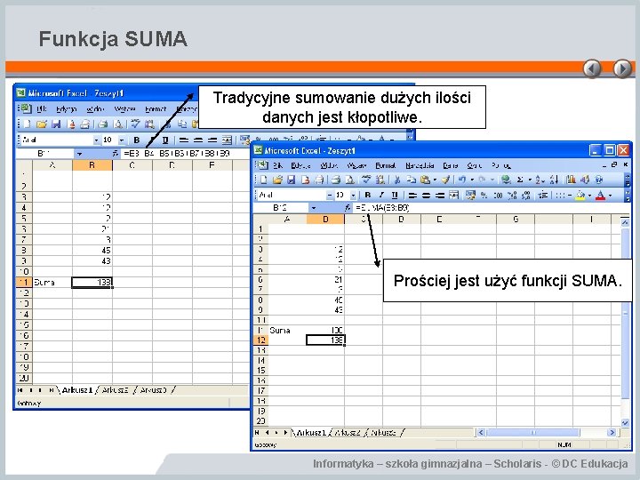 Funkcja SUMA Tradycyjne sumowanie dużych ilości danych jest kłopotliwe. Prościej jest użyć funkcji SUMA.