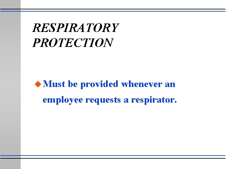 RESPIRATORY PROTECTION u Must be provided whenever an employee requests a respirator. 