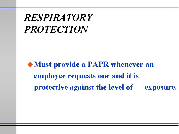 RESPIRATORY PROTECTION u Must provide a PAPR whenever an employee requests one and it