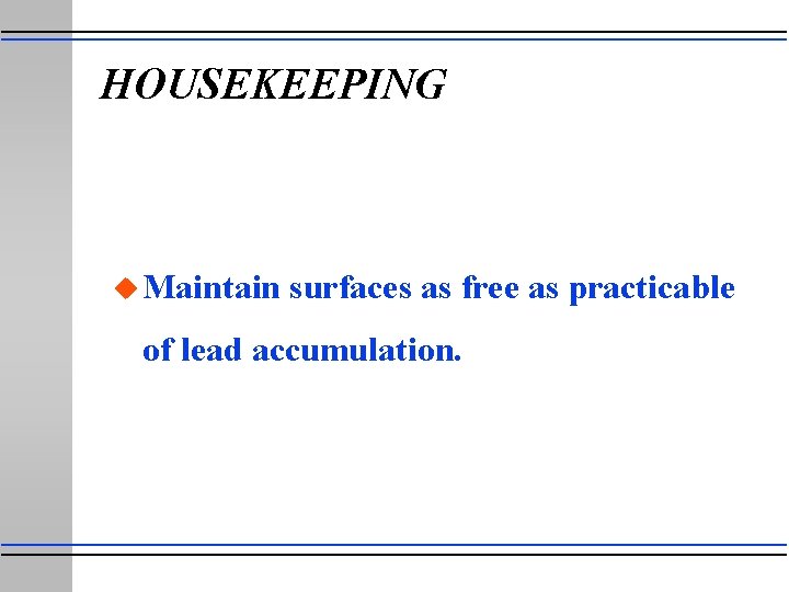 HOUSEKEEPING u Maintain surfaces as free as practicable of lead accumulation. 