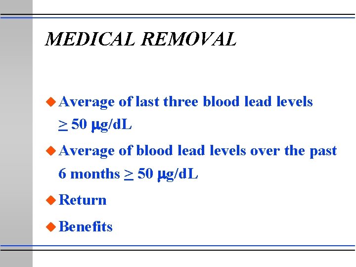 MEDICAL REMOVAL u Average of last three blood lead levels > 50 g/d. L