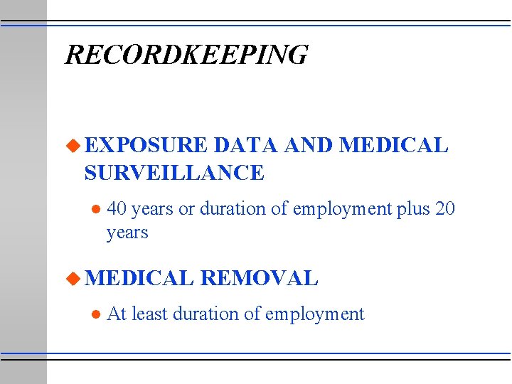 RECORDKEEPING u EXPOSURE DATA AND MEDICAL SURVEILLANCE l 40 years or duration of employment