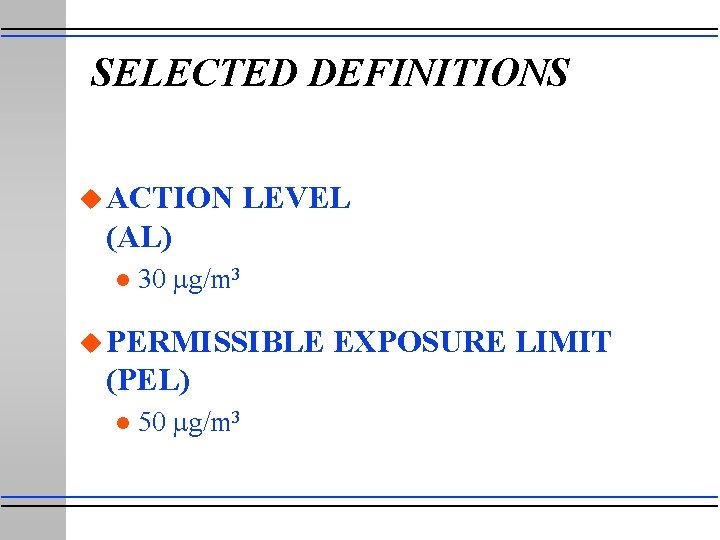 SELECTED DEFINITIONS u ACTION LEVEL (AL) l 30 g/m 3 u PERMISSIBLE (PEL) l