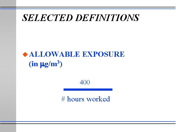 SELECTED DEFINITIONS u ALLOWABLE (in g/m 3) EXPOSURE 400 # hours worked 