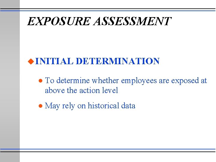 EXPOSURE ASSESSMENT u INITIAL DETERMINATION l To determine whether employees are exposed at above